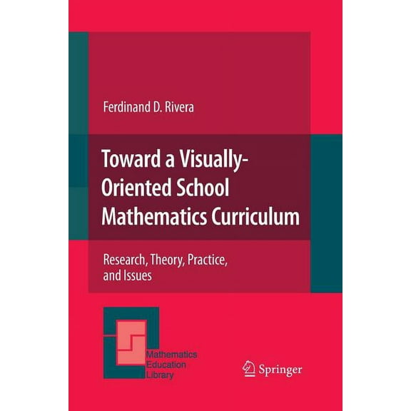 Mathematics Education Library Toward a Visually-Oriented School Mathematics Curriculum: Research, Theory, Practice, and Issues, Book 49, (Paperback)