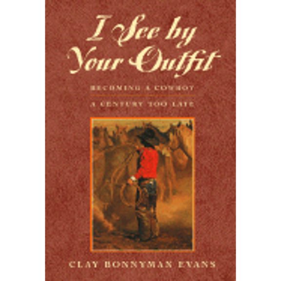 Pre-Owned I See by Your Outfit: Becoming a Cowboy a Century Too Late (Paperback) 1555662390 9781555662394