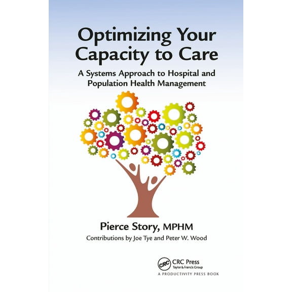 Optimizing Your Capacity to Care: A Systems Approach to Hospital and Population Health Management, (Paperback)