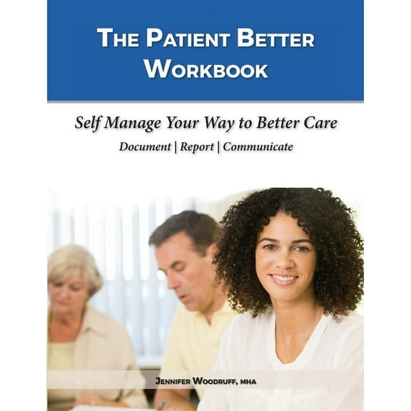 The Patient Better Workbook: Self Manage Your Way to Better Care, (Paperback)