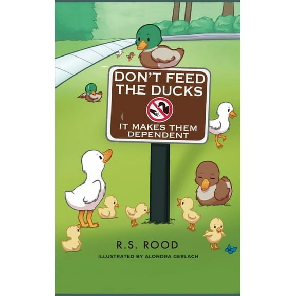 Don't Feed the Ducks: It Makes Them Dependent, (Hardcover)