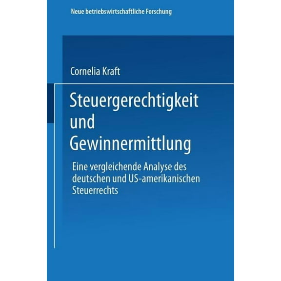 Neue Betriebswirtschaftliche Forschung ( Steuergerechtigkeit Und Gewinnermittlung: Eine Vergleichende Analyse Des Deutschen Und Us-Amerikanischen Steuerrechts, Book 78, (Paperback)