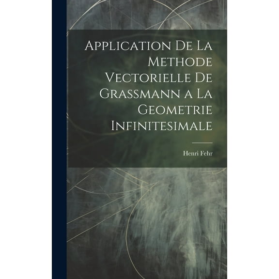 Application De La Methode Vectorielle De Grassmann a La Geometrie Infinitesimale (Hardcover)