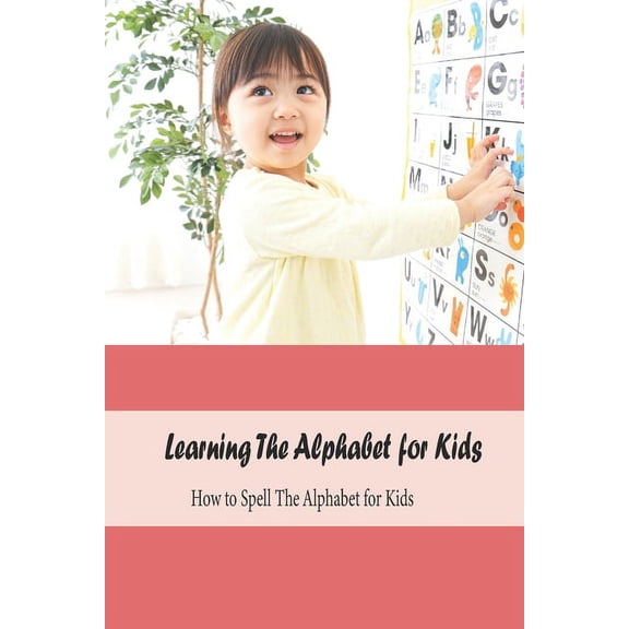 Learning The Alphabet for Kids : How to Spell The Alphabet for Kids: Learning Book for Kids (Paperback)