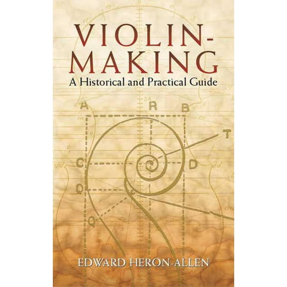 Dover Books on Music: Violin Violin-Making: A Historical and Practical Guide, (Paperback)