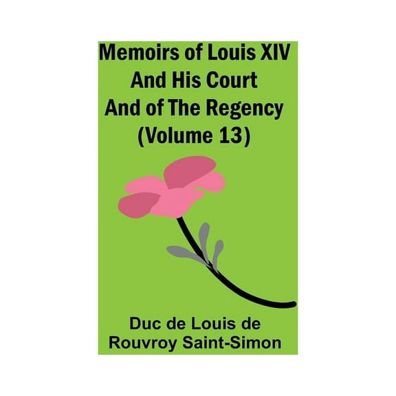 Memoirs of Louis XIV and His Court and of the Regency (Volume 13), (Paperback)