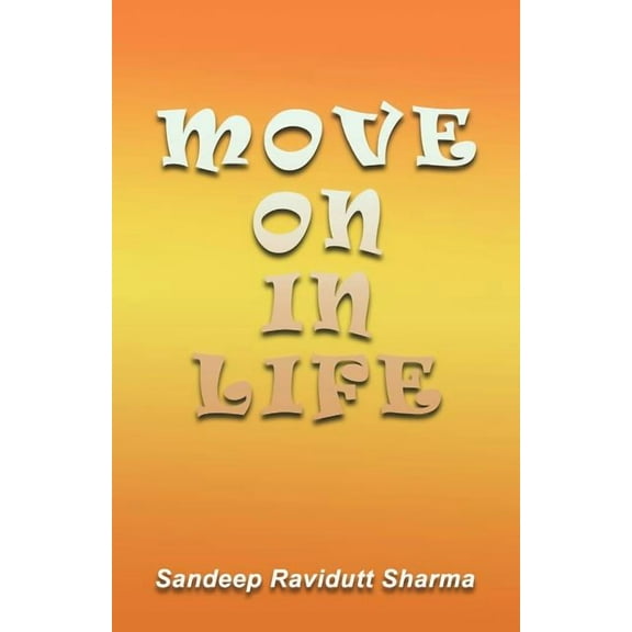 Move on in life: Motivational thoughts and quotes for you. Paperback 1717700039 9781717700032 Sandeep Ravidutt Sharma