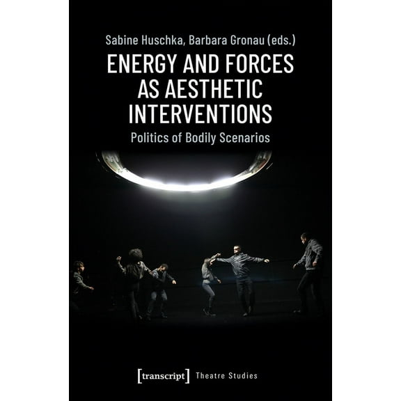 Theatre Studies: Energy and Forces as Aesthetic Interventions: Politics of Bodily Scenarios (Paperback)