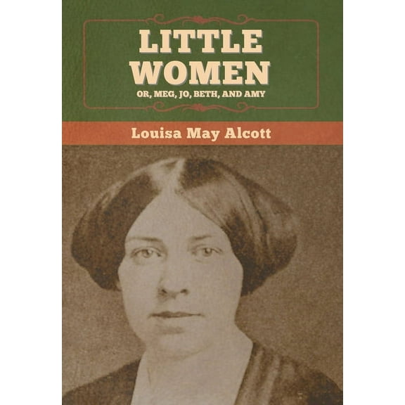 Little Women; Or, Meg, Jo, Beth, and Amy, (Hardcover)