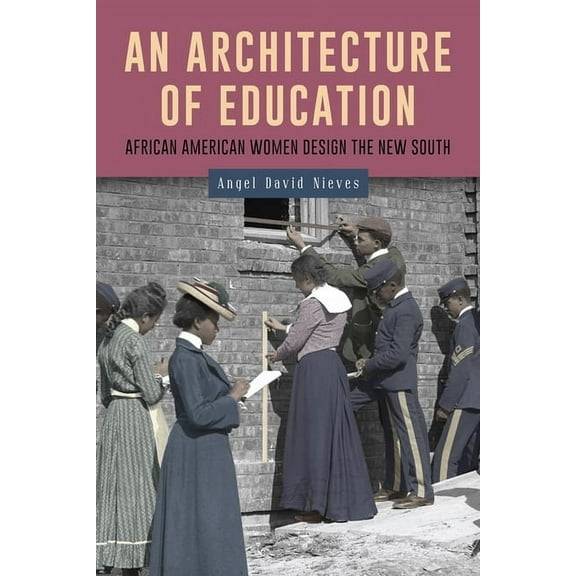 Gender and Race in American History An Architecture of Education: African American Women Design the New South, Book 7, (Hardcover)