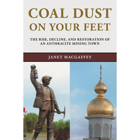 Stories of the Susquehanna Valley Coal Dust on Your Feet: The Rise, Decline, and Restoration of an Anthracite Mining Town, (Paperback)