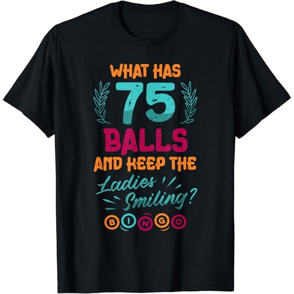 t-shirt What Has 75 Balls And Keep The Ladies Smiling Bingo Player t-shirt mens t shirt，black，women，funny，misfits，men，journey