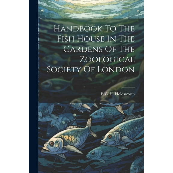 Handbook To The Fish House In The Gardens Of The Zoological Society Of London (Paperback)