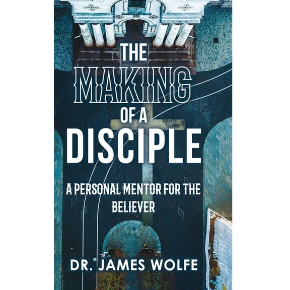 The Making of A Disciple: A Personal Mentor for the Believer, (Hardcover)