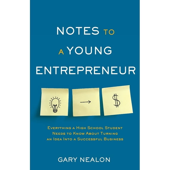 Pre-Owned Notes to a Young Entrepreneur: Everything a High School Student Needs to Know About Turning an Idea Into a Successful Business (Paperback) 154451011X 9781544510118