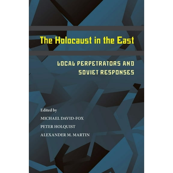 Russian and East European Studies The Holocaust in the East: Local Perpetrators and Soviet Responses, Book 233, (Paperback)