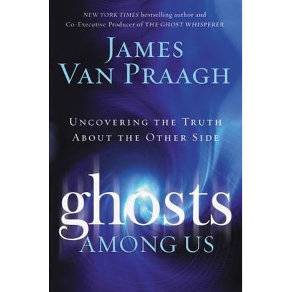 Pre-Owned Ghosts Among Us: Uncovering the Truth About the Other Side (Hardcover) 0061553395 9780061553394