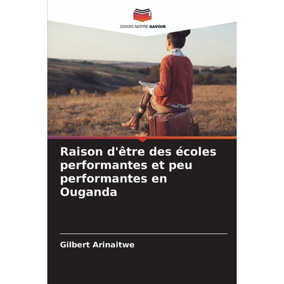 Raison d'Ãªtre des Ã©coles performantes et peu performantes en Ouganda, (Paperback)