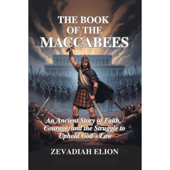 The Book of the Maccabees: An Ancient Story of Faith, Courage, and the Struggle to Uphold God's Law, (Paperback)