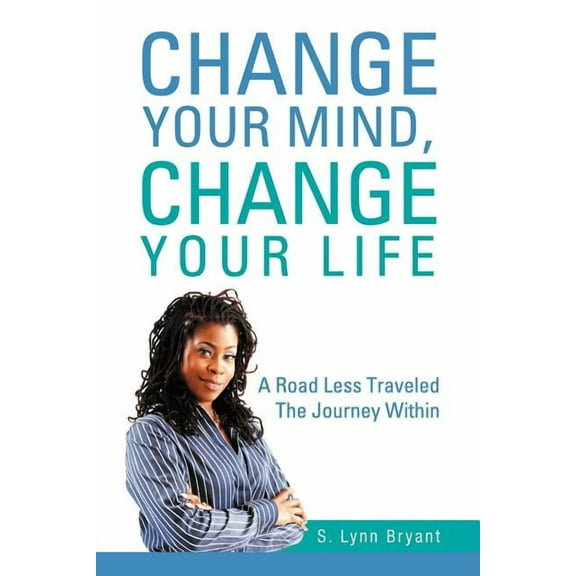 Change Your Mind, Change Your Life: A Road Less Traveled The Journey Within (Paperback)