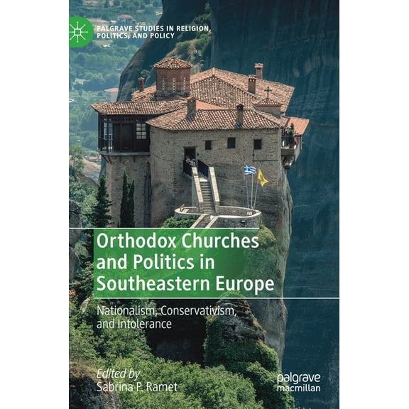 Palgrave Studies in Religion, Politics,  Orthodox Churches and Politics in Southeastern Europe: Nationalism, Conservativism, and Intolerance, (Hardcover)