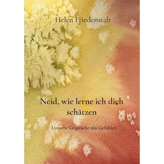 Neid, wie lerne ich dich schÃ¤tzen: Lyrische GesprÃ¤che mit GefÃ¼hlen, (Paperback)