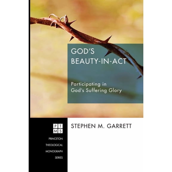 Princeton Theological Monograph God's Beauty-In-ACT: Participating in God's Suffering Glory, Book 196, (Paperback)