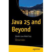 Java 25 and Beyond: Modern Java Made Easy, (Paperback)