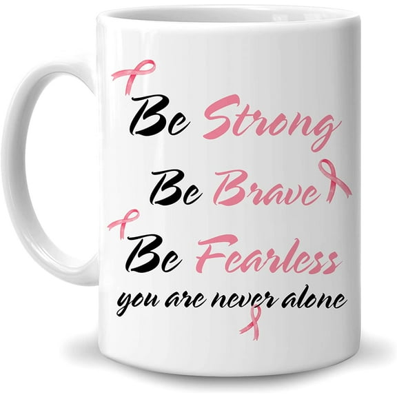 Motivational Gifts For Breast Cancer Warrior Survivor - Be Strong Be Brave Be Fearless You Are Never Alone 11oz White Ceramic Coffee Tea Mug For Women Mom Wife Daughter Sister