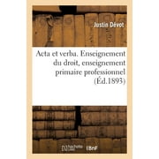 ACTA Et Verba. l'Enseignement Du Droit, l'Enseignement Primaire Professionnel: Les Consultations Juridiques, l'Avocat En Hati, La Libert Individuelle (Paperback)