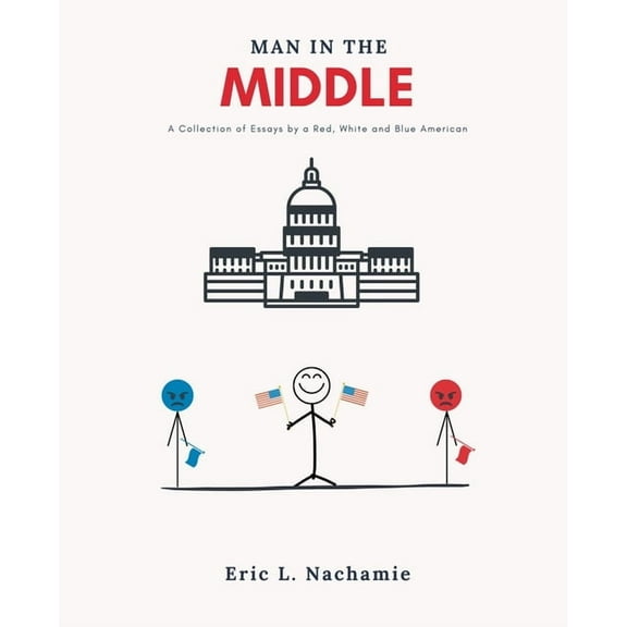 Man in the Middle: A Collection of Essays by A Red, White and Blue American, (Paperback)