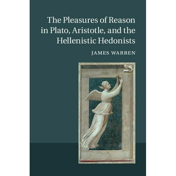 The Pleasures of Reason in Plato, Aristotle, and the Hellenistic Hedonists, (Hardcover)