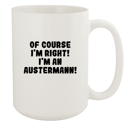 

Of Course I m Right! I m An Austermann! - Ceramic 15oz White Mug White
