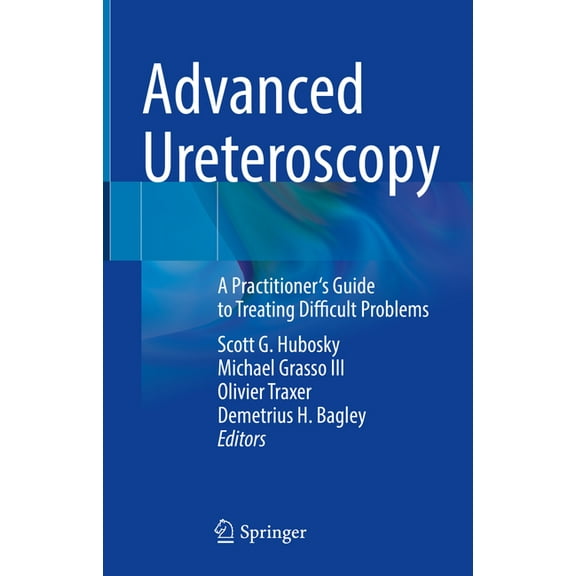 Advanced Ureteroscopy: A Practitioner's Guide to Treating Difficult Problems, (Hardcover)