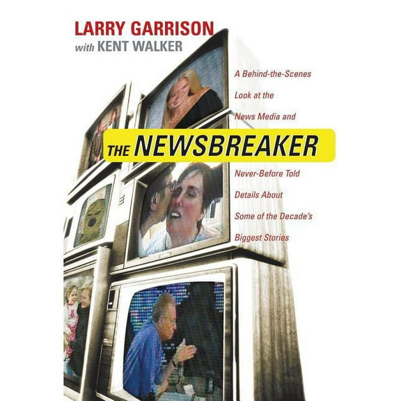 The Newsbreaker: A Behind the Scenes Look at the News Media and Never Before Told Details about Some of the Decade's Big, (Paperback)