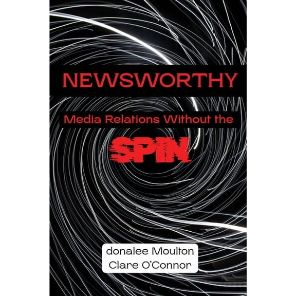 Newsworthy: Media Relations Without the Spin, (Paperback)