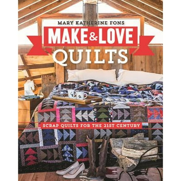 Make & Love Quilts: Scrap Quilts for the 21st Century (Paperback)
