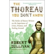 The Thoreau You Don't Know: The Father of Nature Writers on the Importance of Cities, Finance, and Fooling Around [Paperback - Used]