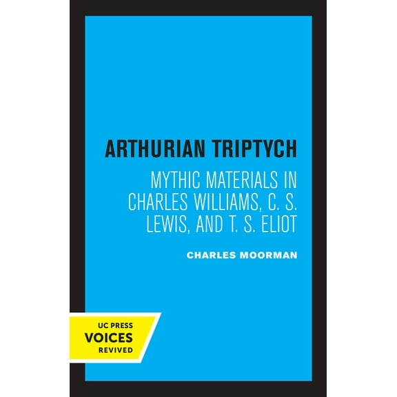 Arthurian Triptych: Mythic Materials in Charles Williams, C. S. Lewis, and T. S. Eliot, (Paperback)