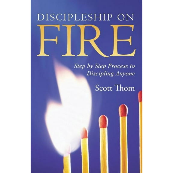 Discipleship on Fire: Step by Step Process to Discipling Anyone