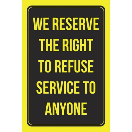 We Reserve The Right To Refuse Service To Anyone Business Store Employee Customer Wall Window Bright Word Print Sign