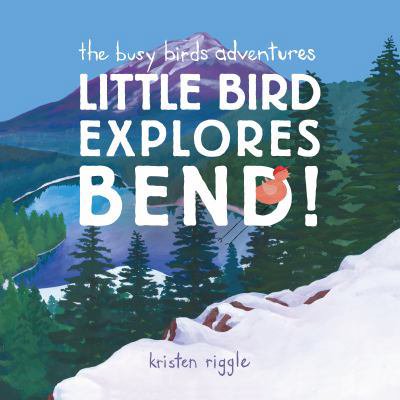 Pre-Owned The Busy Birds Adventures: Little Bird Explores Bend! (Hardcover) by Kristen Riggle