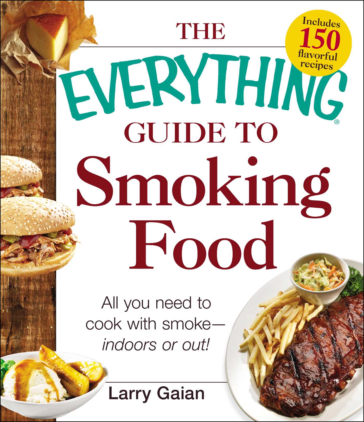 The Everything Guide to Smoking Food All You Need to Cook with SmokeIndoors or Out
