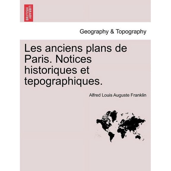 Les Anciens Plans de Paris. Notices Historiques Et Tepographiques. Paperback