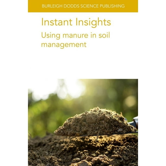Burleigh Dodds Science: Instant Insights Instant Insights: Using Manure in Soil Management, Book 94, (Paperback)