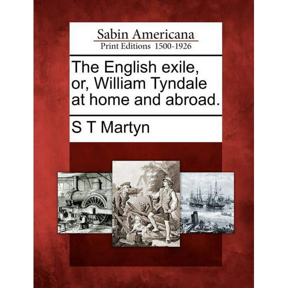 The English Exile, Or, William Tyndale at Home and Abroad. (Paperback) by S T Martyn