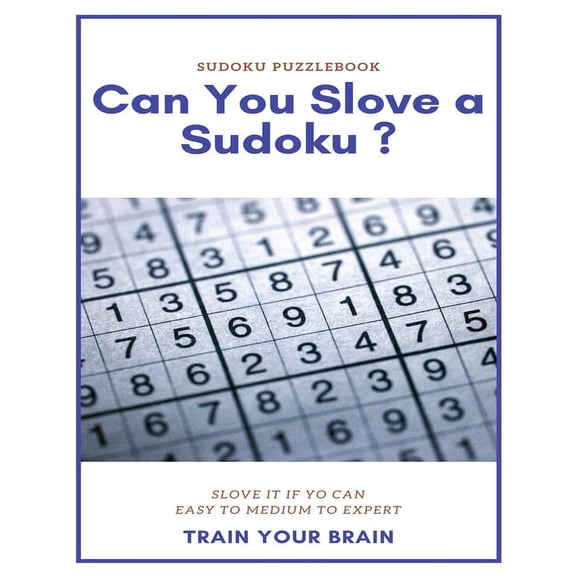 Sudoku Puzzlebook Can You Slove a Sudoku ? Slove It If Yo Can Easy to Medium to Expert Train Your Brain: sudoku puzzle books easy to medium for adults for beginners and kids and all level easy to hard