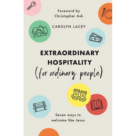 Extraordinary Hospitality (for Ordinary People): Seven Ways to Welcome Like Jesus, (Paperback)