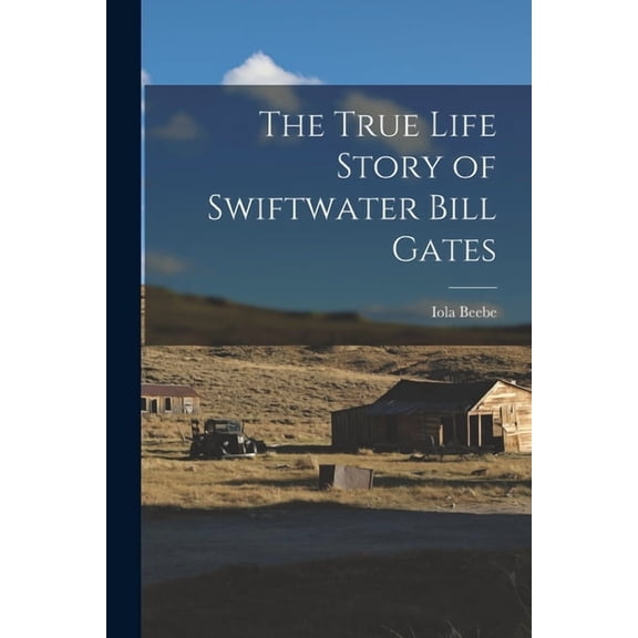 The True Life Story of Swiftwater Bill Gates