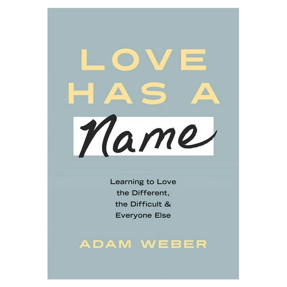 Love Has a Name : Learning to Love the Different, the Difficult, & Everyone Else